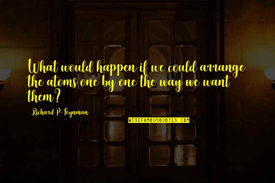 We Could Happen Quotes By Richard P. Feynman: What would happen if we could arrange the