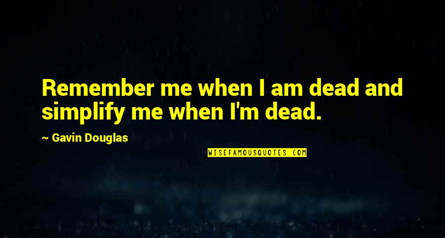 We Could Have Been Great Together Quotes By Gavin Douglas: Remember me when I am dead and simplify