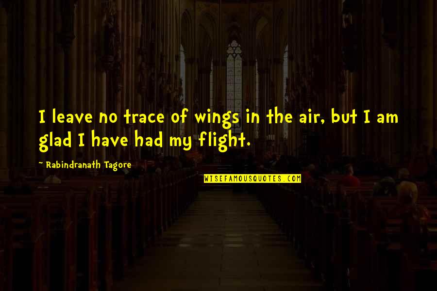 We Could Have Been Great Together Quotes By Rabindranath Tagore: I leave no trace of wings in the