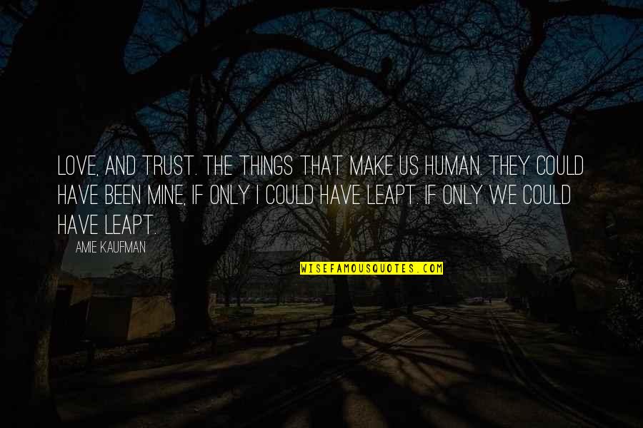 We Could Have Been Quotes By Amie Kaufman: Love, and trust. The things that make us