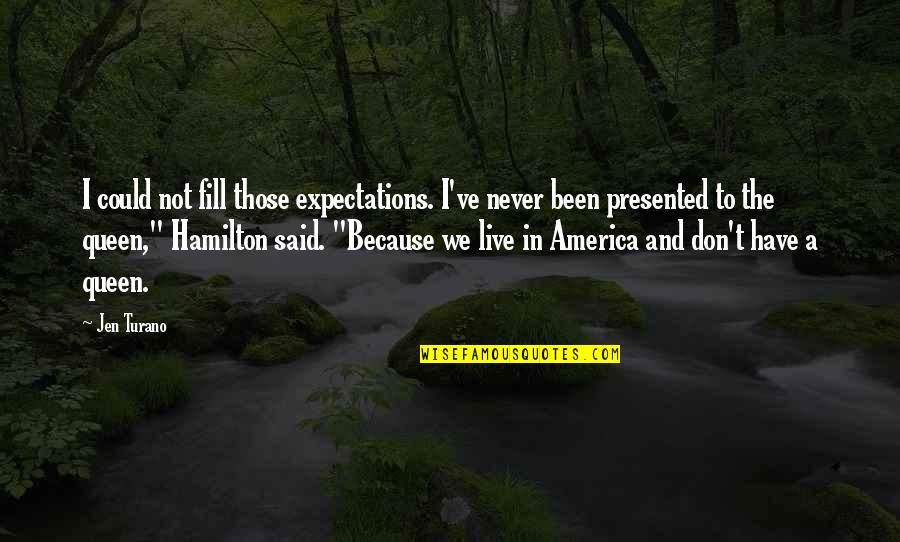 We Could Have Been Quotes By Jen Turano: I could not fill those expectations. I've never