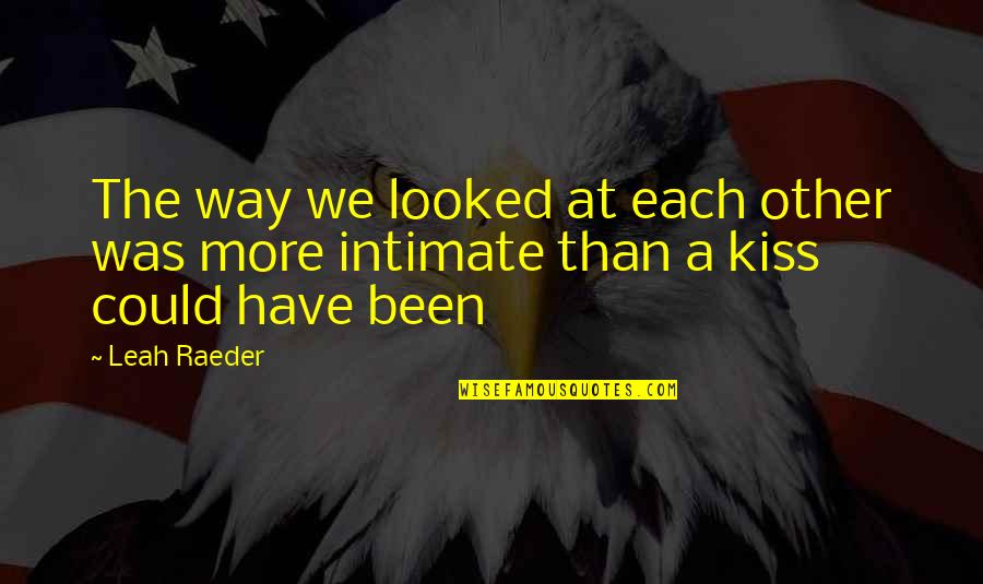 We Could Have Been Quotes By Leah Raeder: The way we looked at each other was