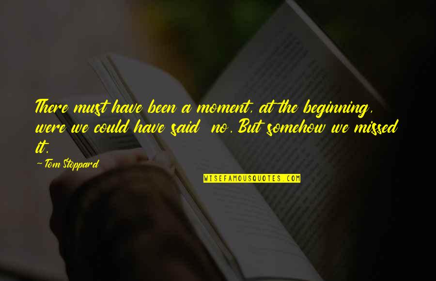 We Could Have Been Quotes By Tom Stoppard: There must have been a moment, at the