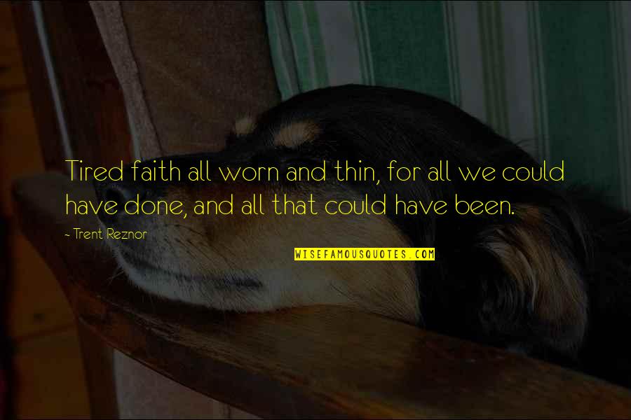 We Could Have Been Quotes By Trent Reznor: Tired faith all worn and thin, for all