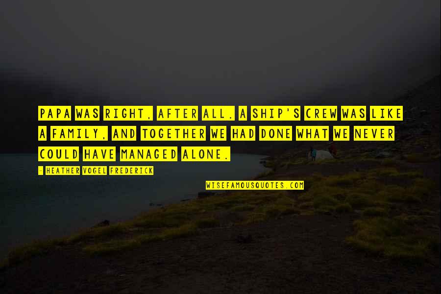 We Could Never Be Together Quotes By Heather Vogel Frederick: Papa was right, after all. A ship's crew