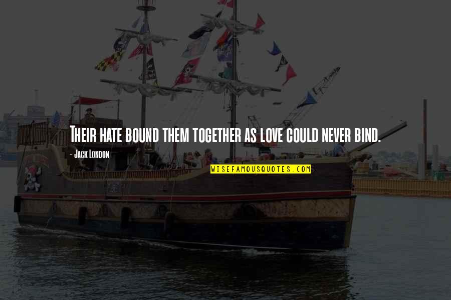 We Could Never Be Together Quotes By Jack London: Their hate bound them together as love could We Could Never Be Together Quotes By Jack London: Their hate bound them together as love could