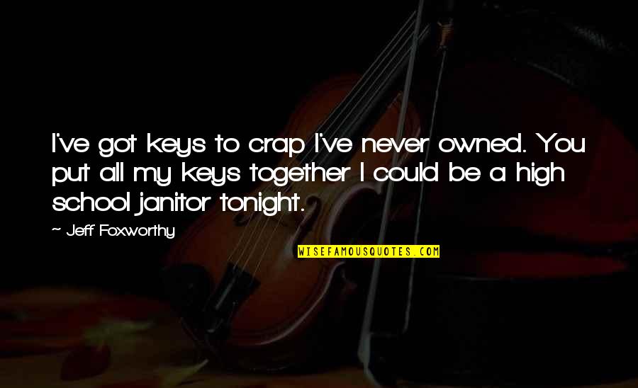 We Could Never Be Together Quotes By Jeff Foxworthy: I've got keys to crap I've never owned.