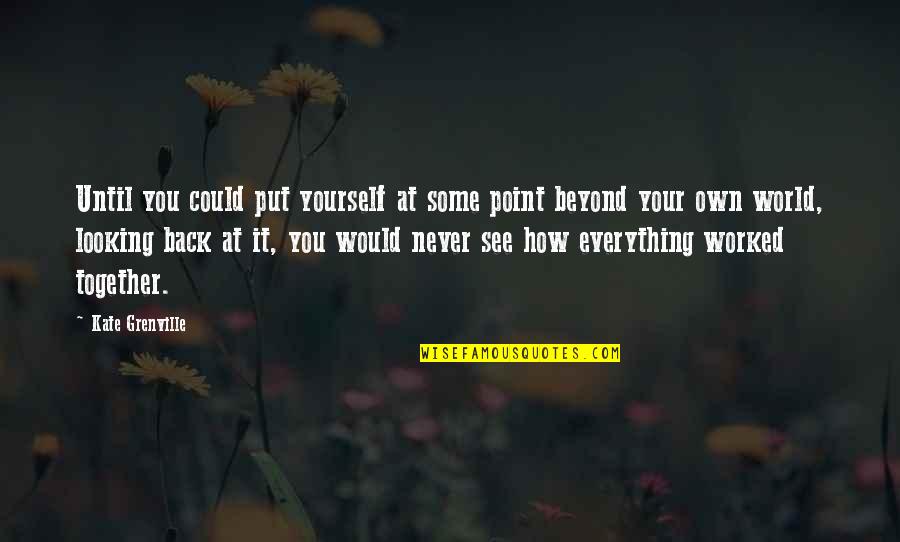 We Could Never Be Together Quotes By Kate Grenville: Until you could put yourself at some point