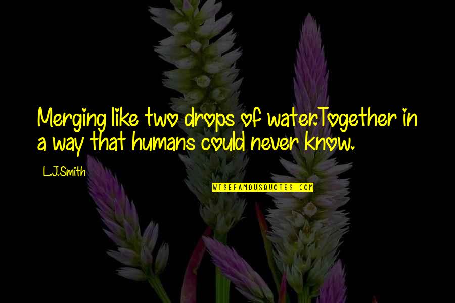 We Could Never Be Together Quotes By L.J.Smith: Merging like two drops of water.Together in a