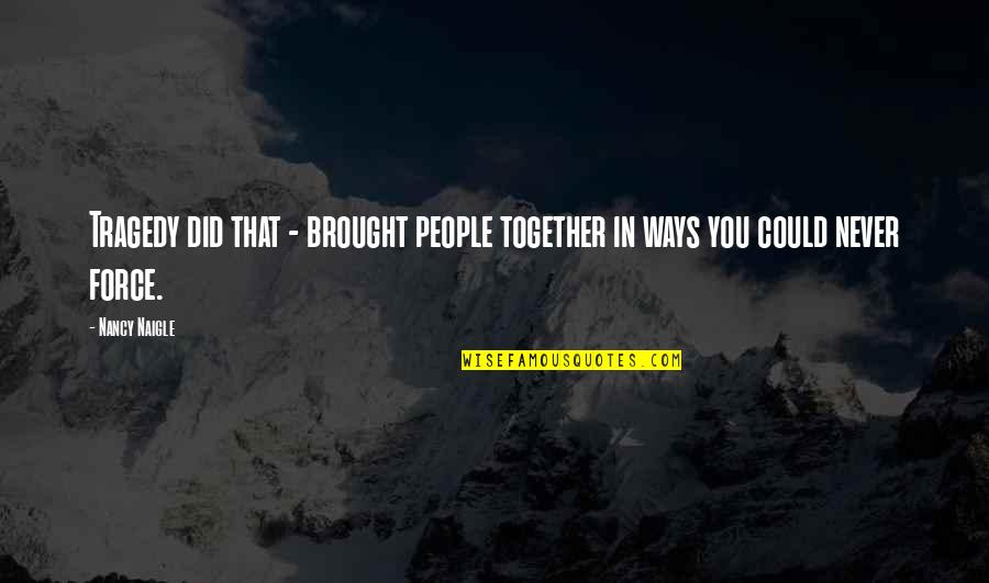 We Could Never Be Together Quotes By Nancy Naigle: Tragedy did that - brought people together in