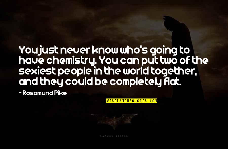 We Could Never Be Together Quotes By Rosamund Pike: You just never know who's going to have