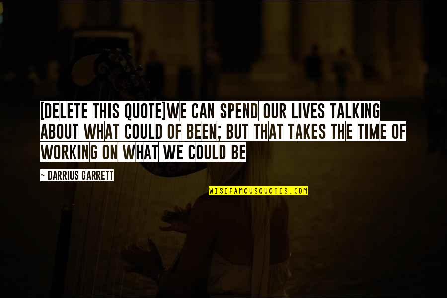 We Could Of Been Quotes By Darrius Garrett: [DELETE this quote]we can spend our lives talking
