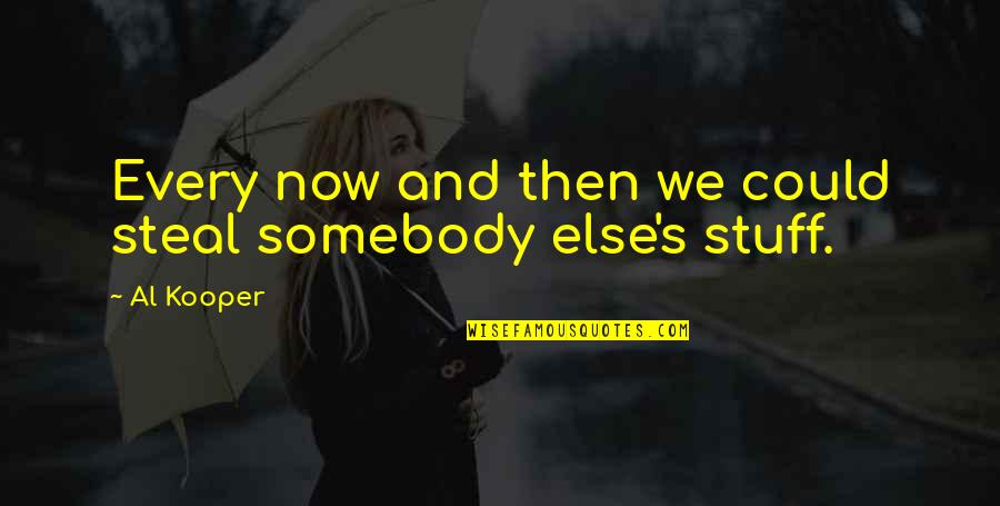 We Could Quotes By Al Kooper: Every now and then we could steal somebody We Could Quotes By Al Kooper: Every now and then we could steal somebody
