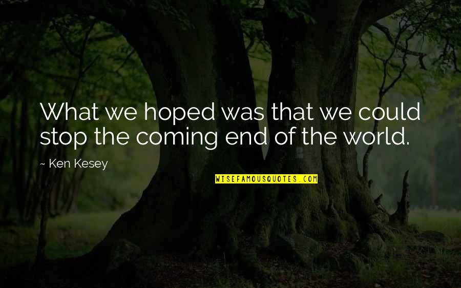 We Could Quotes By Ken Kesey: What we hoped was that we could stop We Could Quotes By Ken Kesey: What we hoped was that we could stop