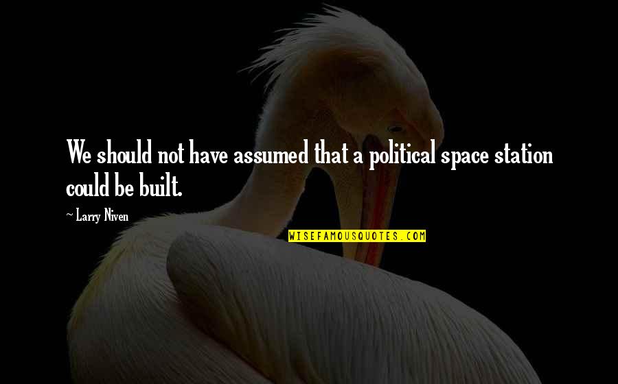 We Could Quotes By Larry Niven: We should not have assumed that a political We Could Quotes By Larry Niven: We should not have assumed that a political