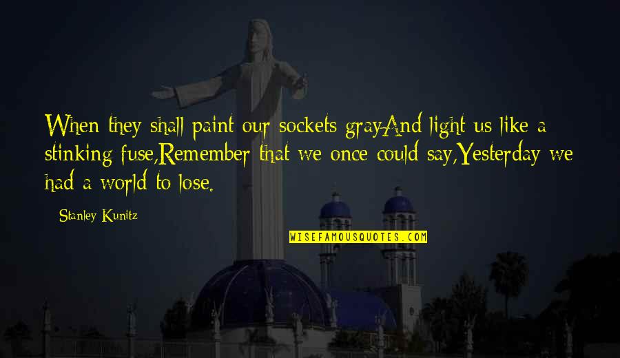 We Could Quotes By Stanley Kunitz: When they shall paint our sockets grayAnd light We Could Quotes By Stanley Kunitz: When they shall paint our sockets grayAnd light