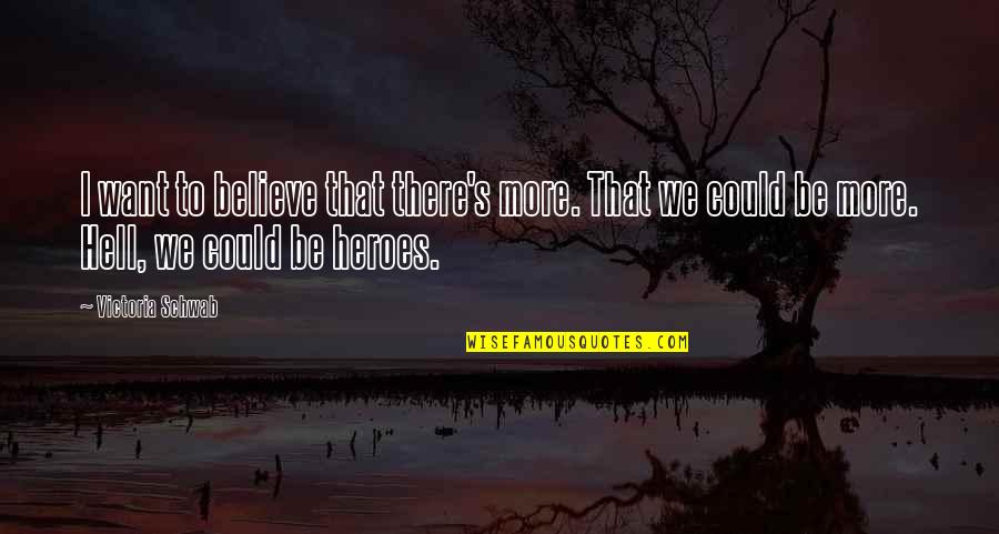 We Could Quotes By Victoria Schwab: I want to believe that there's more. That We Could Quotes By Victoria Schwab: I want to believe that there's more. That