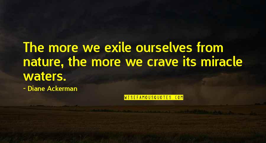 We Crave Quotes By Diane Ackerman: The more we exile ourselves from nature, the