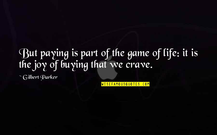 We Crave Quotes By Gilbert Parker: But paying is part of the game of