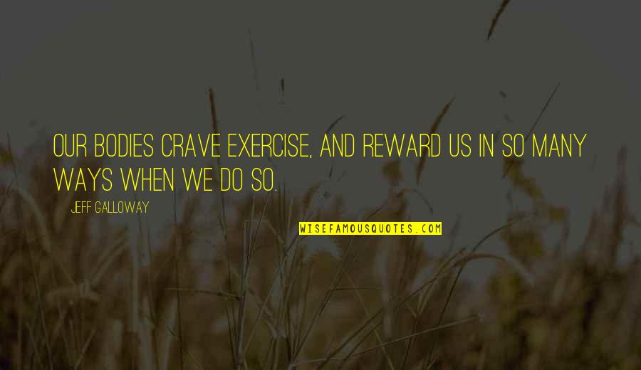 We Crave Quotes By Jeff Galloway: Our bodies crave exercise, and reward us in