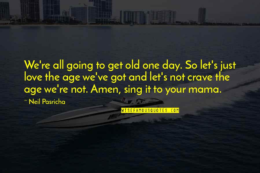 We Crave Quotes By Neil Pasricha: We're all going to get old one day.