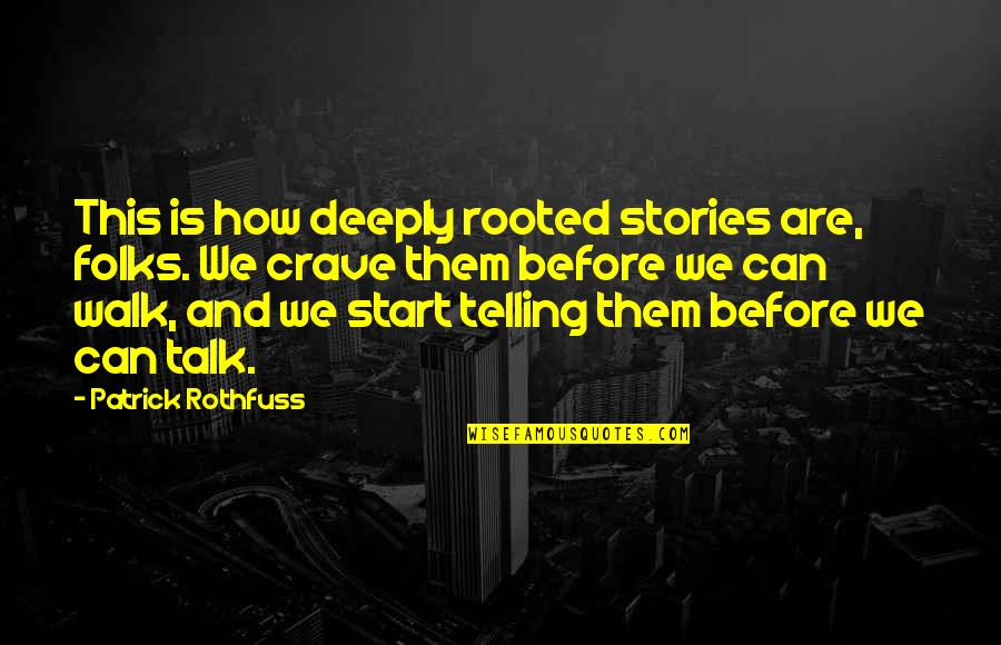 We Crave Quotes By Patrick Rothfuss: This is how deeply rooted stories are, folks.