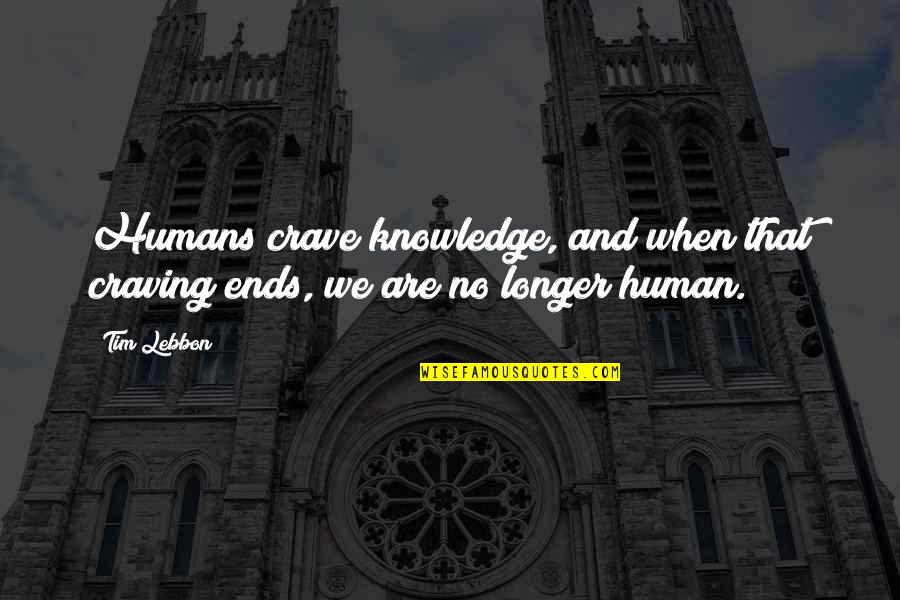 We Crave Quotes By Tim Lebbon: Humans crave knowledge, and when that craving ends,