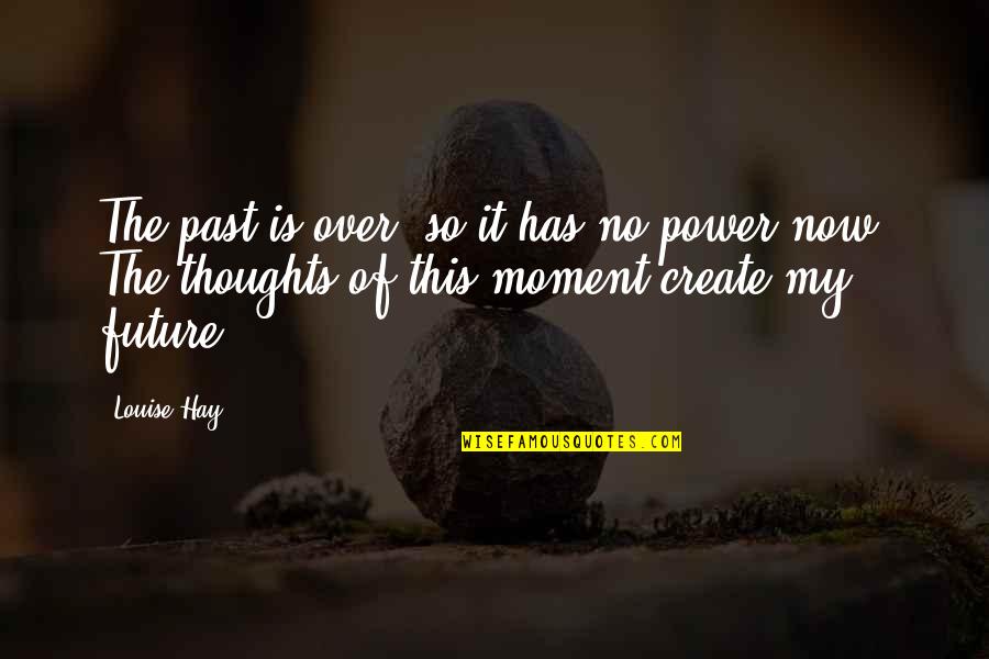 We Create Moments Quotes By Louise Hay: The past is over, so it has no We Create Moments Quotes By Louise Hay: The past is over, so it has no