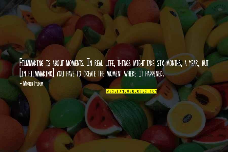 We Create Moments Quotes By Morten Tyldum: Filmmaking is about moments. In real life, things We Create Moments Quotes By Morten Tyldum: Filmmaking is about moments. In real life, things