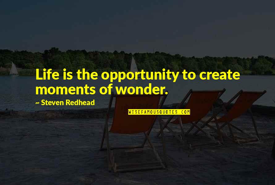 We Create Moments Quotes By Steven Redhead: Life is the opportunity to create moments of We Create Moments Quotes By Steven Redhead: Life is the opportunity to create moments of