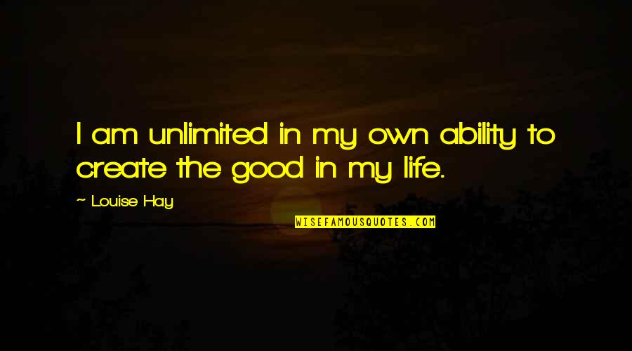 We Create Our Own Life Quotes By Louise Hay: I am unlimited in my own ability to