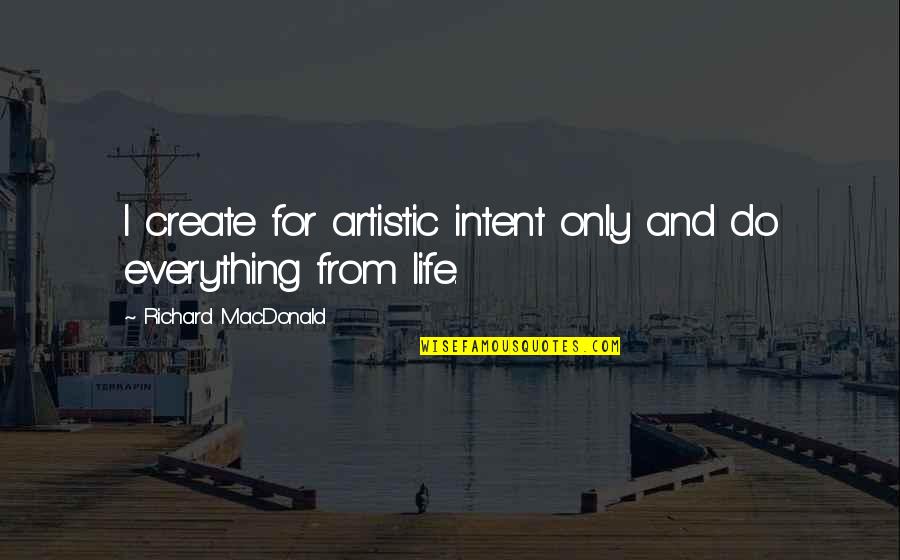 We Create Our Own Life Quotes By Richard MacDonald: I create for artistic intent only and do