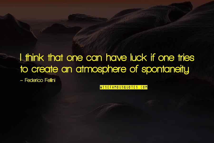 We Create Our Own Luck Quotes By Federico Fellini: I think that one can have luck if We Create Our Own Luck Quotes By Federico Fellini: I think that one can have luck if