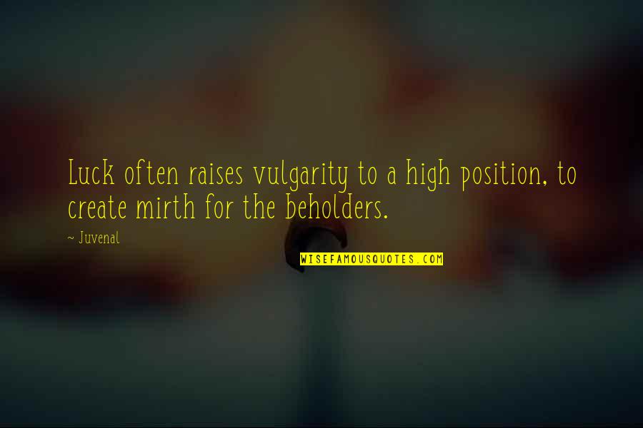 We Create Our Own Luck Quotes By Juvenal: Luck often raises vulgarity to a high position,