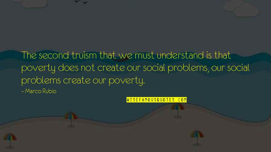 We Create Our Own Problems Quotes By Marco Rubio: The second truism that we must understand is We Create Our Own Problems Quotes By Marco Rubio: The second truism that we must understand is