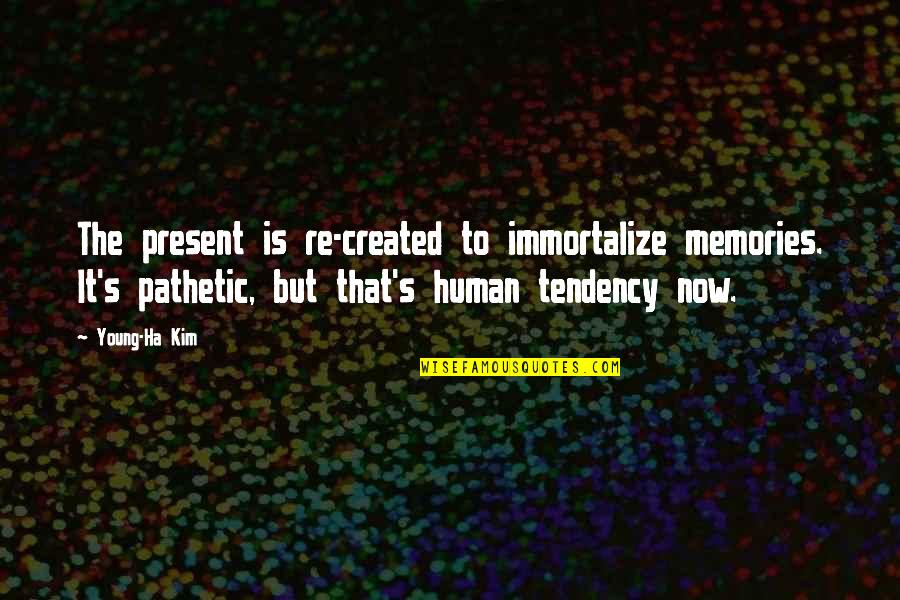 We Created Memories Quotes By Young-Ha Kim: The present is re-created to immortalize memories. It's