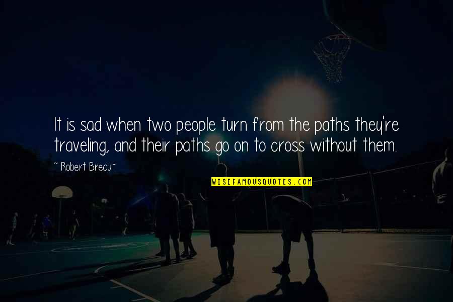 We Cross Paths Quotes By Robert Breault: It is sad when two people turn from