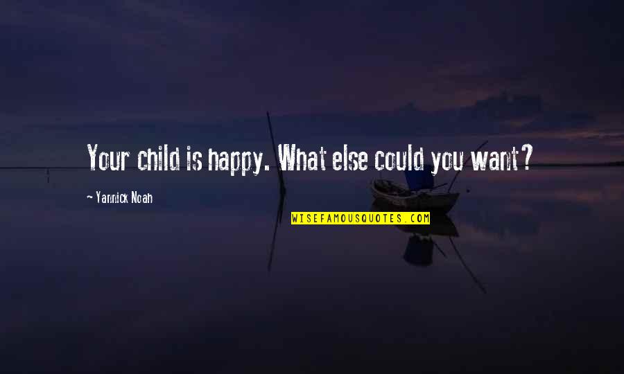 We Cry Together But You Will Be Alright Quotes By Yannick Noah: Your child is happy. What else could you We Cry Together But You Will Be Alright Quotes By Yannick Noah: Your child is happy. What else could you