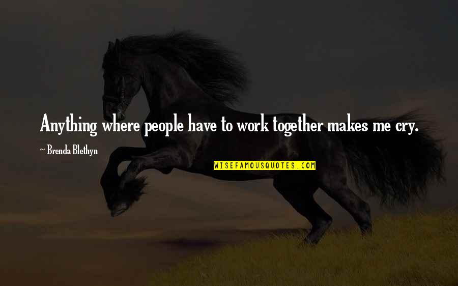 We Cry Together Quotes By Brenda Blethyn: Anything where people have to work together makes