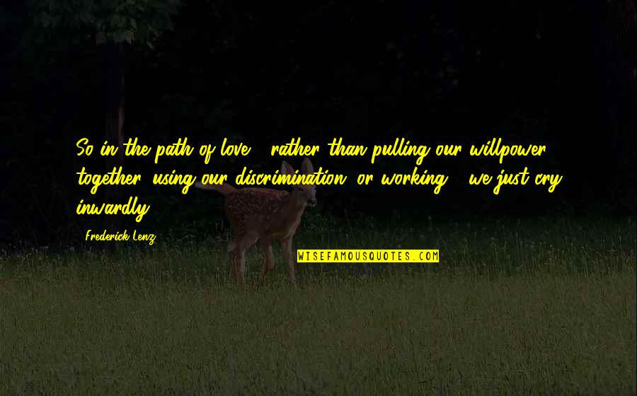 We Cry Together Quotes By Frederick Lenz: So in the path of love - rather