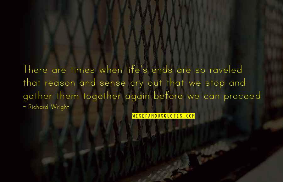 We Cry Together Quotes By Richard Wright: There are times when life's ends are so