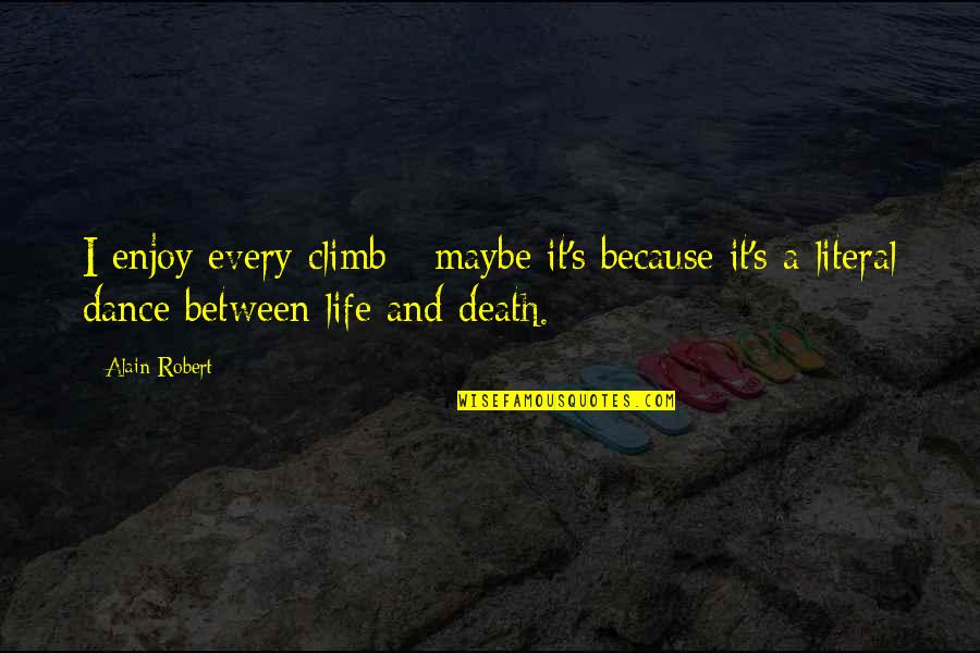 We Dance Because Quotes By Alain Robert: I enjoy every climb - maybe it's because