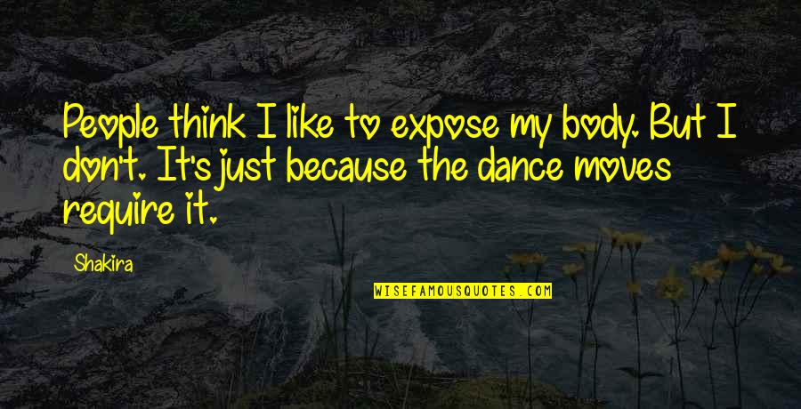 We Dance Because Quotes By Shakira: People think I like to expose my body.