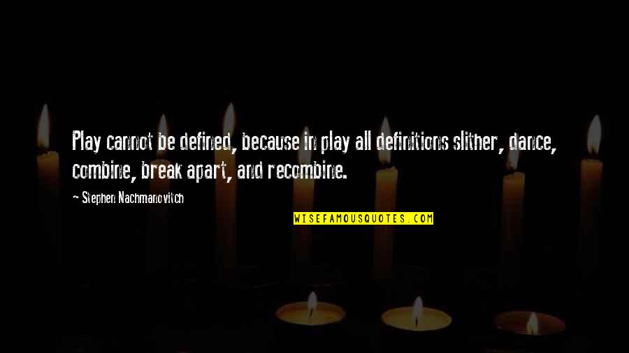 We Dance Because Quotes By Stephen Nachmanovitch: Play cannot be defined, because in play all We Dance Because Quotes By Stephen Nachmanovitch: Play cannot be defined, because in play all