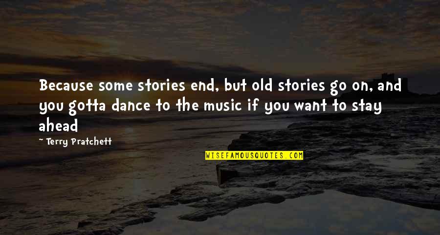 We Dance Because Quotes By Terry Pratchett: Because some stories end, but old stories go