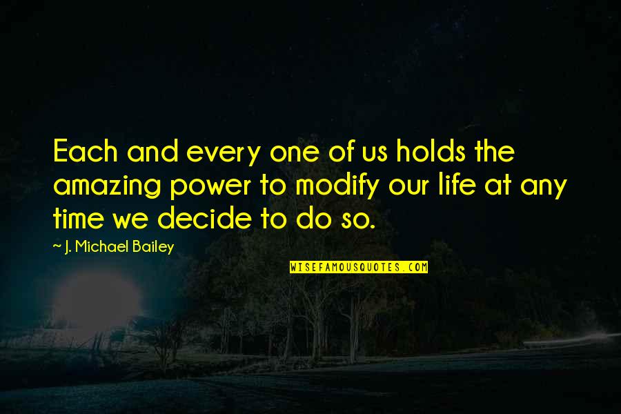 We Decide Quotes By J. Michael Bailey: Each and every one of us holds the We Decide Quotes By J. Michael Bailey: Each and every one of us holds the