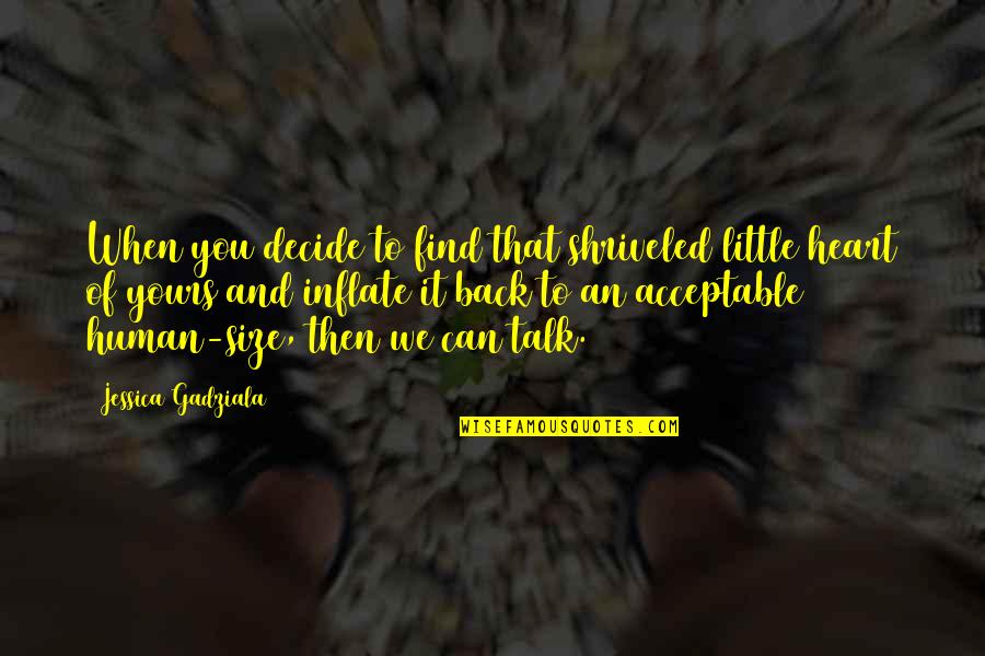 We Decide Quotes By Jessica Gadziala: When you decide to find that shriveled little We Decide Quotes By Jessica Gadziala: When you decide to find that shriveled little