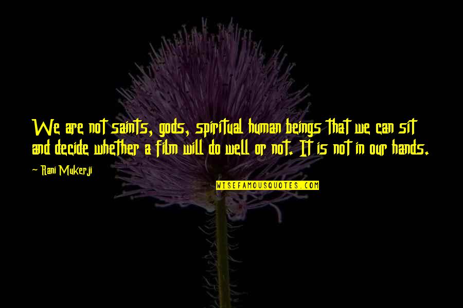 We Decide Quotes By Rani Mukerji: We are not saints, gods, spiritual human beings We Decide Quotes By Rani Mukerji: We are not saints, gods, spiritual human beings