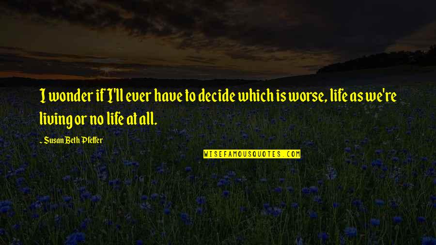 We Decide Quotes By Susan Beth Pfeffer: I wonder if I'll ever have to decide We Decide Quotes By Susan Beth Pfeffer: I wonder if I'll ever have to decide