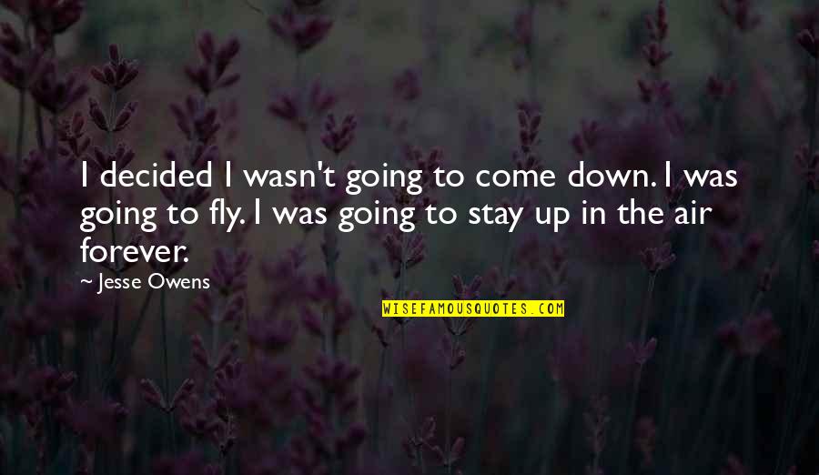 We Decided On Forever Quotes By Jesse Owens: I decided I wasn't going to come down. We Decided On Forever Quotes By Jesse Owens: I decided I wasn't going to come down.